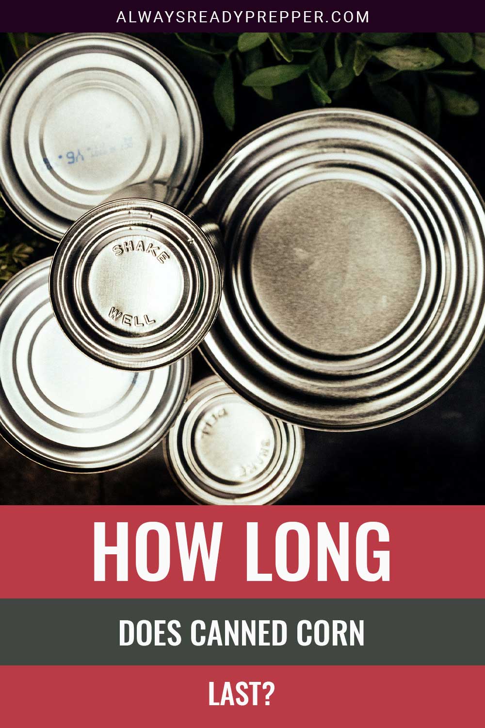 5 Food cans stacked together - How Long Does Canned Corn Last?
