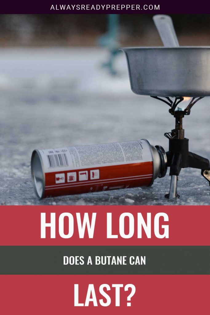 How Long Does a Butane Can Last? Always Ready Prepper